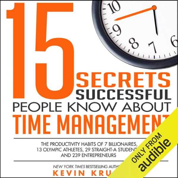 15 Secrets Successful People Know About Time Management: The Productivity Habits of 7 Billionaires, 13 Olympic Athletes, 29 Straight-A Students, and 239 Entrepreneurs , Hörbuch, Digital, ungekürzt, 190min