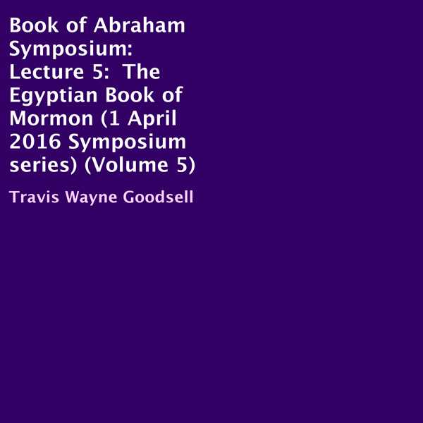 Book of Abraham Symposium: Lecture 5: The Egyptian Book of Mormon , Hörbuch, Digital, ungekürzt, 22min