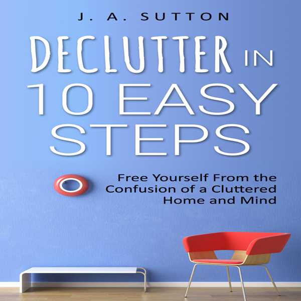 Declutter in 10 Easy Steps: Free Yourself from the Confusion of a Cluttered Home and Mind , Hörbuch, Digital, ungekürzt, 45min