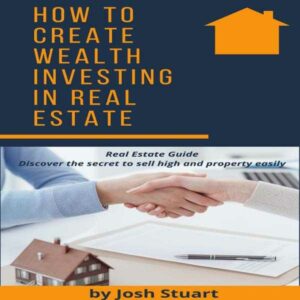 How to Create Wealth Investing in Real Estate: Real Estate Guide, Discover the Secret Tactics, How To Sell High End Property Easily , Hörbuch, Digital, ungekürzt, 78min