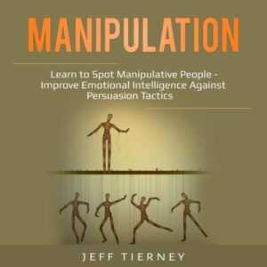 Manipulation: Learn to Spot Manipulative People - Improve Emotional Intelligence Against Persuasion Tactics , Hörbuch, Digital, ungekürzt, 204min