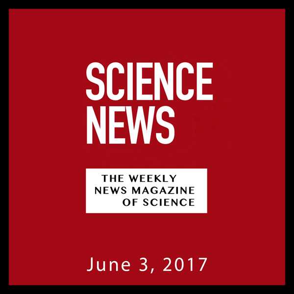 Science News, June 03, 2017, Hörbuch, Digital, 48min