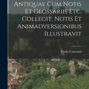 Barbarorum Leges Antiquae Cum Notis Et Glossariis Etc. Collegit, Notis Et Animadversionibus Illustravit