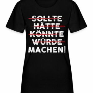 Quattro Formatee Kurzarmshirt Sollte Hätte Könnte Würde Machen! - Lustiger Spruch Statement Damen (1-tlg)