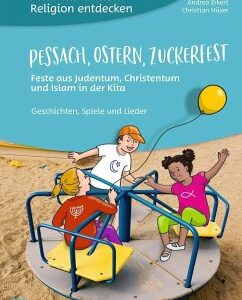 Mit Kita-Kindern Religion entdecken: Pessach, Ostern, Zuckerfest - Feste aus Judentum, Christentum und Islam in der Kita