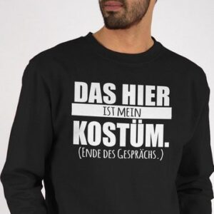 Shirtracer Sweatshirt Das hier ist mein Kostüm. Ende des Gesprächs - Faschingskostüm Sprüche (1-tlg) Karneval Outfit