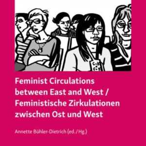 Feminist Circulations between East and West / Feministische Zirkulationen zwischen Ost und West