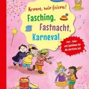 Komm, wir feiern! Fasching, Fastnacht, Karneval