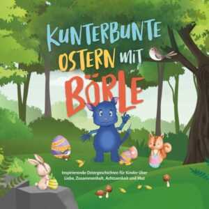 Kunterbunte Ostern mit Börle: Inspirierende Ostergeschichten für Kinder über Liebe, Zusammenhalt, Achtsamkeit und Mut | inkl. gratis Audio-Dateien zu