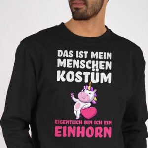 Shirtracer Sweatshirt Das ist mein Menschen Kostüm - Eigentlich bin ich ein Einhorn (1-tlg) Karneval & Fasching