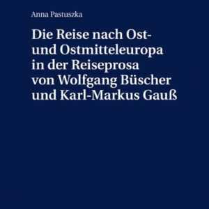 Die Reise nach Ost- und Ostmitteleuropa in der Reiseprosa von Wolfgang Büscher und Karl-Markus Gauß