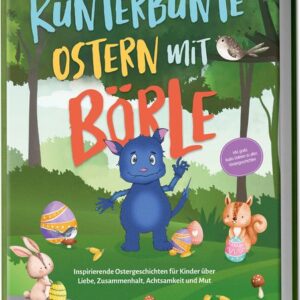 Kunterbunte Ostern mit Börle: Inspirierende Ostergeschichten für Kinder über Liebe, Zusammenhalt, Achtsamkeit und Mut | inkl. gratis Audio-Dateien zu