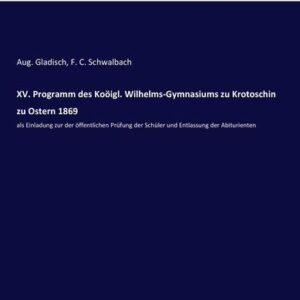 XV. Programm des Koöigl. Wilhelms-Gymnasiums zu Krotoschin zu Ostern 1869